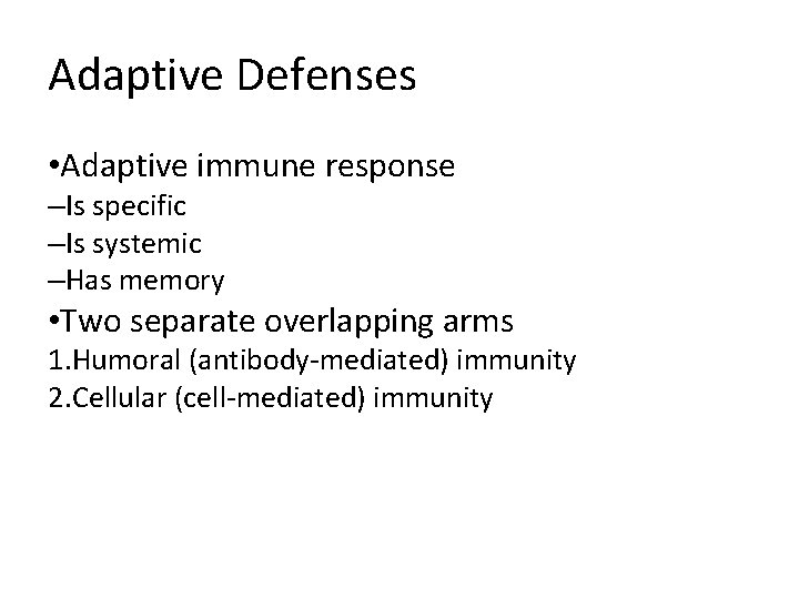 Adaptive Defenses • Adaptive immune response –Is specific –Is systemic –Has memory • Two