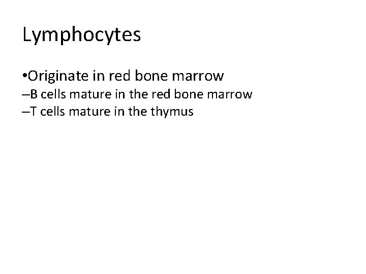 Lymphocytes • Originate in red bone marrow –B cells mature in the red bone