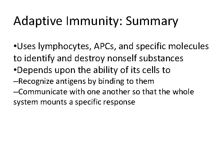 Adaptive Immunity: Summary • Uses lymphocytes, APCs, and specific molecules to identify and destroy