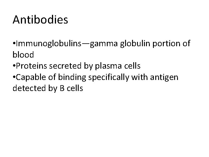 Antibodies • Immunoglobulins—gamma globulin portion of blood • Proteins secreted by plasma cells •