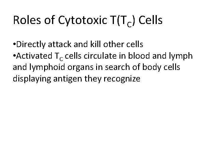 Roles of Cytotoxic T(TC) Cells • Directly attack and kill other cells • Activated