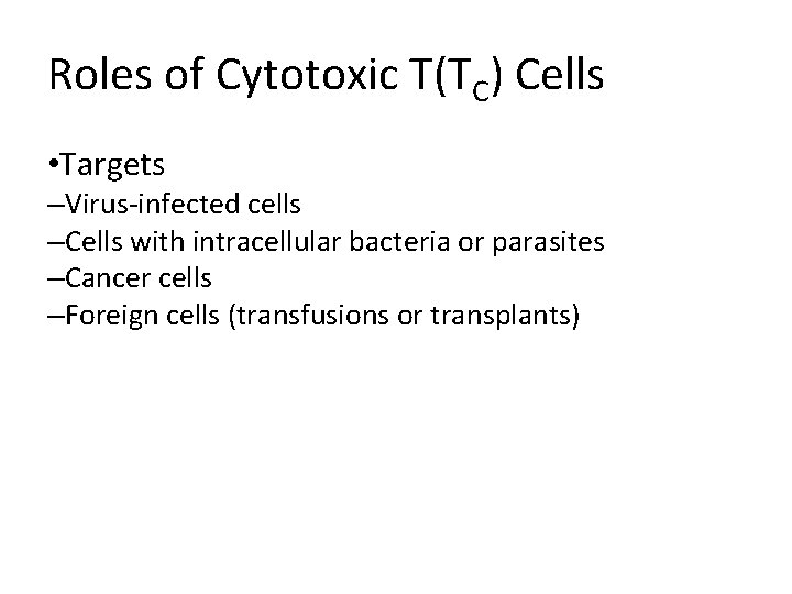 Roles of Cytotoxic T(TC) Cells • Targets –Virus-infected cells –Cells with intracellular bacteria or