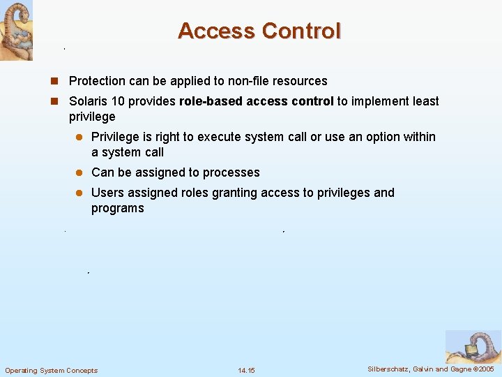Access Control n Protection can be applied to non-file resources n Solaris 10 provides