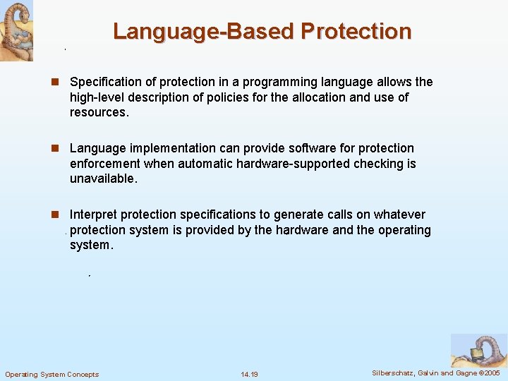 Language-Based Protection n Specification of protection in a programming language allows the high-level description
