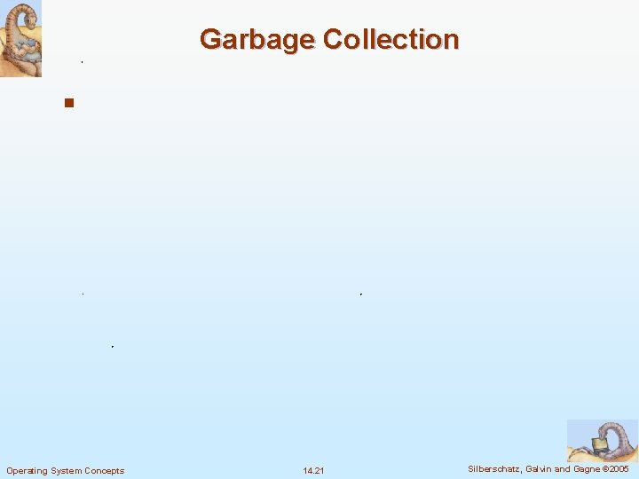 Garbage Collection n Operating System Concepts 14. 21 Silberschatz, Galvin and Gagne © 2005