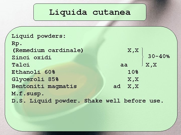 Liquida cutanea Liquid powders: Rp. (Remedium cardinale) X, X 30 -40% Zinci oxidi Talci