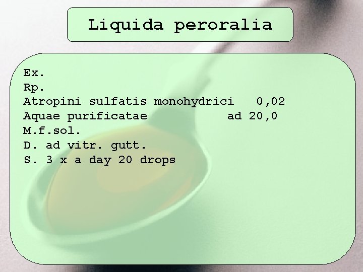Liquida peroralia Ex. Rp. Atropini sulfatis monohydrici 0, 02 Aquae purificatae ad 20, 0