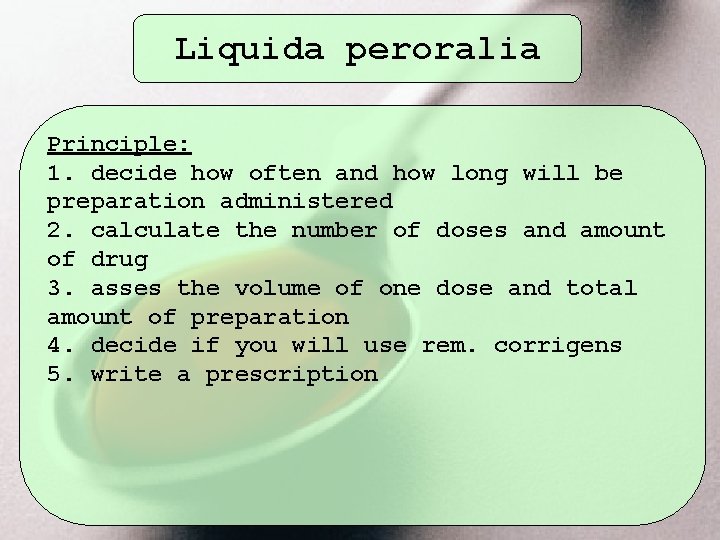 Liquida peroralia Principle: 1. decide how often and how long will be preparation administered