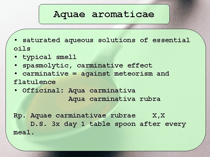 Aquae aromaticae • saturated aqueous solutions of essential oils • typical smell • spasmolytic,