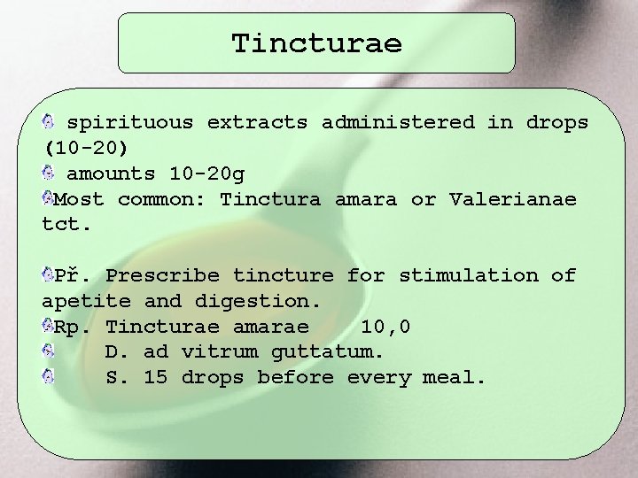 Tincturae spirituous extracts administered in drops (10 -20) amounts 10 -20 g Most common: