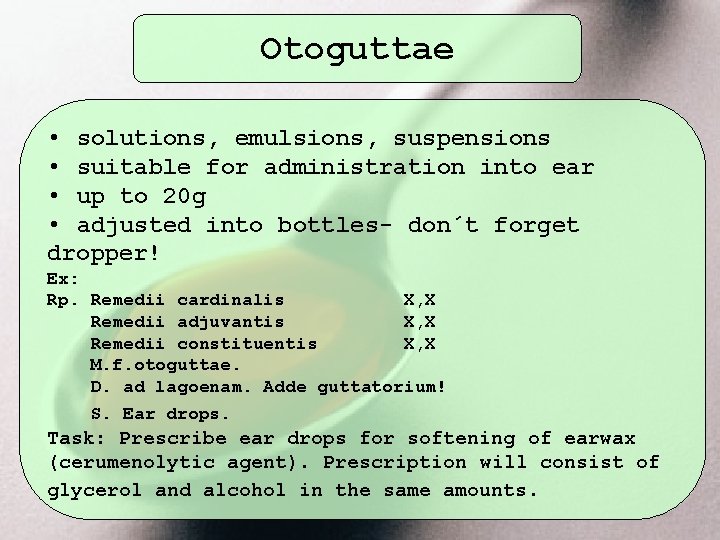 Otoguttae • solutions, emulsions, suspensions • suitable for administration into ear • up to