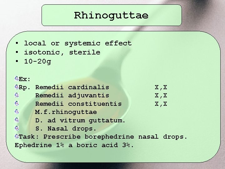 Rhinoguttae • local or systemic effect • isotonic, sterile • 10 -20 g Ex: