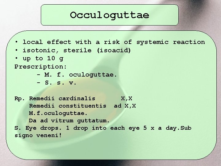 Occuloguttae • local effect with a risk of systemic reaction • isotonic, sterile (isoacid)