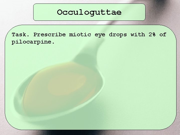 Occuloguttae Task. Prescribe miotic eye drops with 2% of pilocarpine. 
