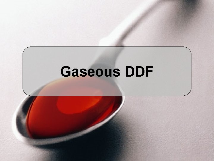 Gaseous DDF 
