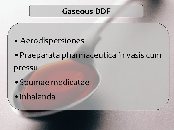 Gaseous DDF • Aerodispersiones • Praeparata pharmaceutica in vasis cum pressu • Spumae medicatae