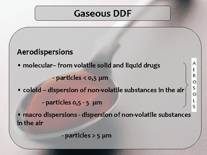 Gaseous DDF Aerodispersions • molecular– from volatile solid and liquid drugs - particles <