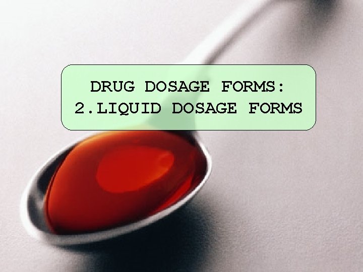 DRUG DOSAGE FORMS: 2. LIQUID DOSAGE FORMS 