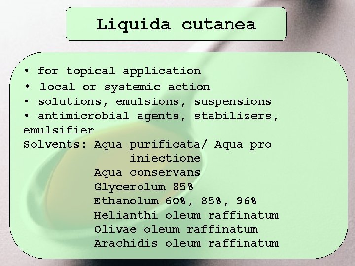 Liquida cutanea • for topical application • local or systemic action • solutions, emulsions,