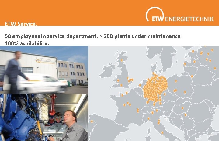 ETW Service. 50 employees in service department, > 200 plants under maintenance 100% availability. ETW Service. 50 employees in service department, > 200 plants under maintenance 100% availability.