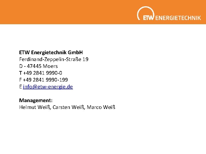 ETW Energietechnik Gmb. H Ferdinand-Zeppelin-Straße 19 D - 47445 Moers T +49 2841 9990 ETW Energietechnik Gmb. H Ferdinand-Zeppelin-Straße 19 D - 47445 Moers T +49 2841 9990