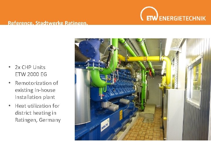 Reference. Stadtwerke Ratingen. • 2 x CHP Units ETW 2000 EG • Remotorization of Reference. Stadtwerke Ratingen. • 2 x CHP Units ETW 2000 EG • Remotorization of