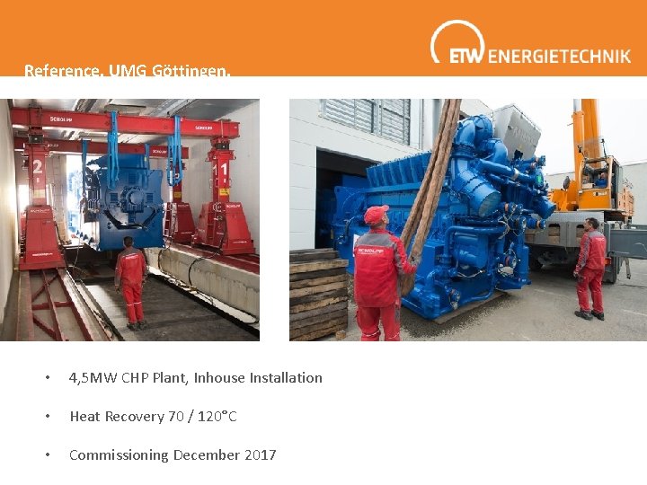 Reference. UMG Göttingen. • 4, 5 MW CHP Plant, Inhouse Installation • Heat Recovery Reference. UMG Göttingen. • 4, 5 MW CHP Plant, Inhouse Installation • Heat Recovery
