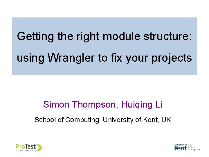 Getting the right module structure: using Wrangler to fix your projects Simon Thompson, Huiqing