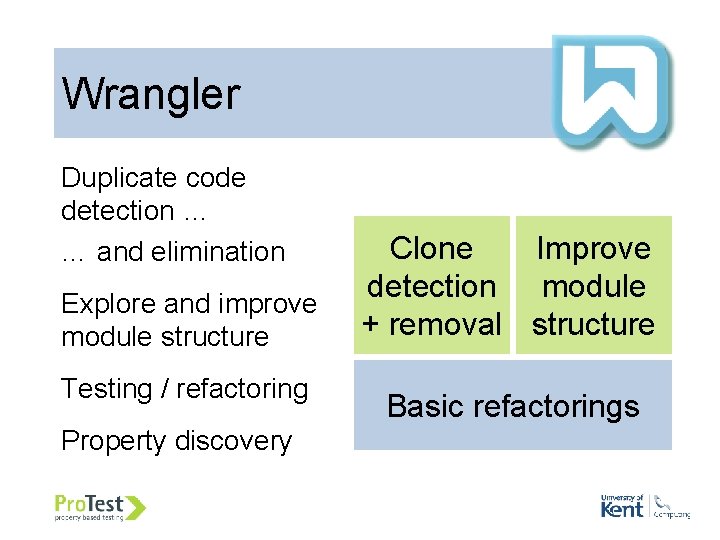 Wrangler Duplicate code detection … … and elimination Explore and improve module structure Testing