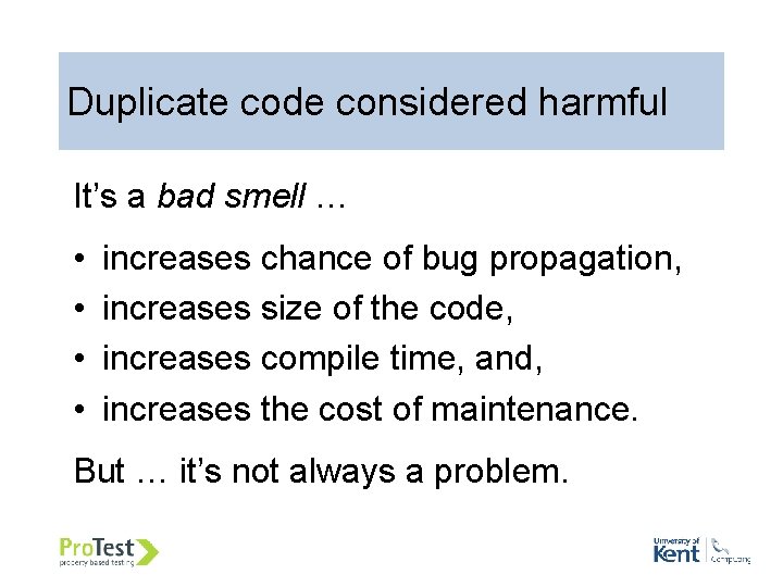 Duplicate code considered harmful It’s a bad smell … • • increases chance of