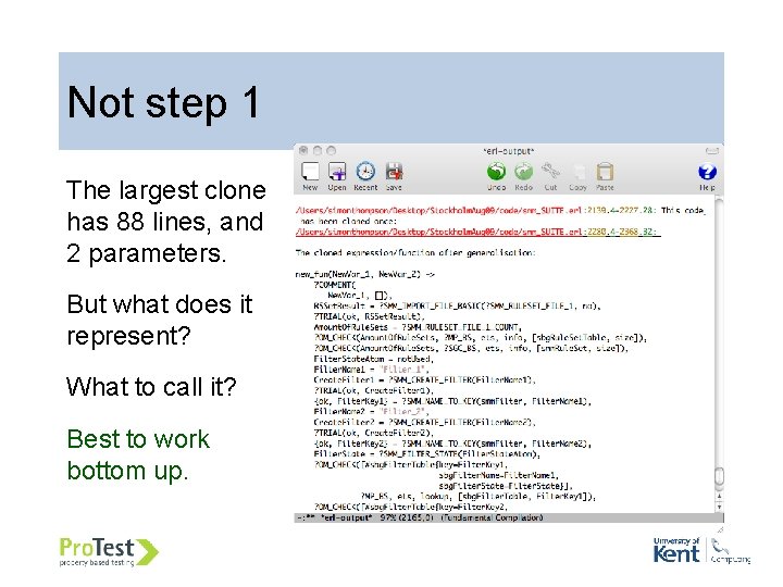 Not step 1 The largest clone has 88 lines, and 2 parameters. But what