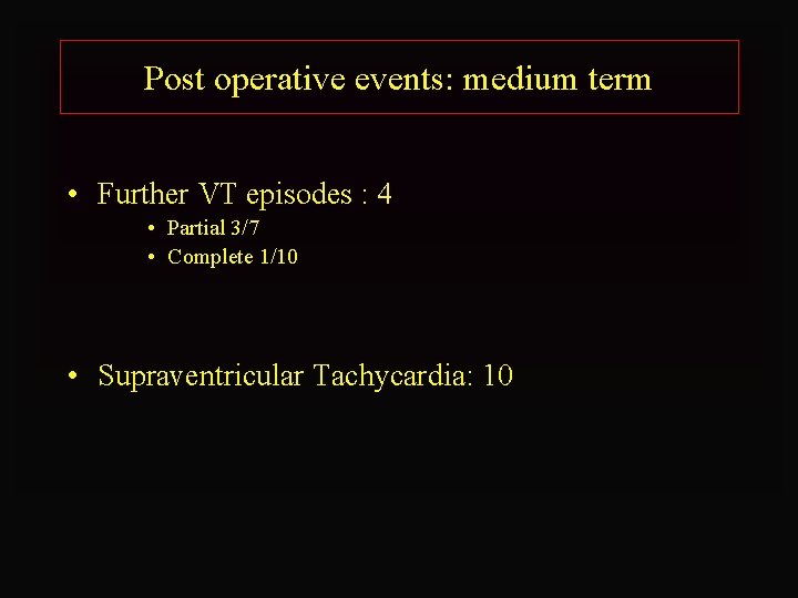 Post operative events: medium term • Further VT episodes : 4 • Partial 3/7