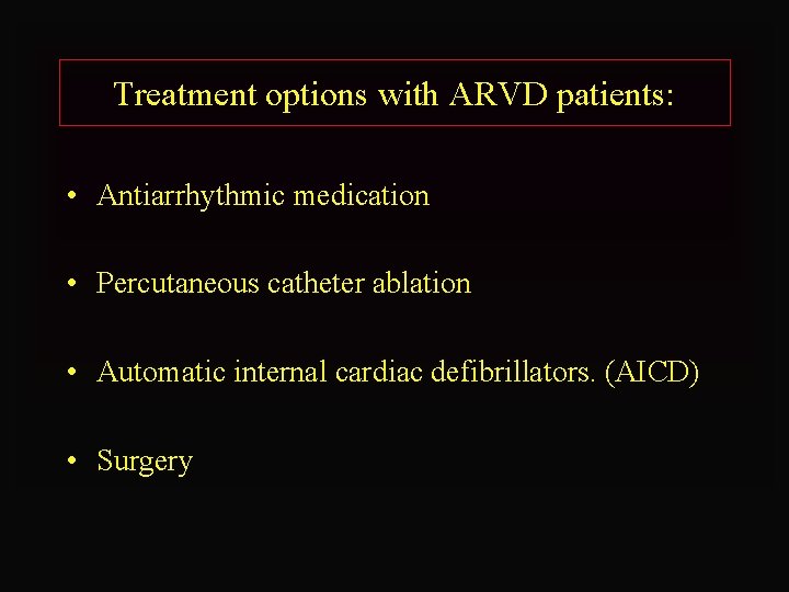 Treatment options with ARVD patients: • Antiarrhythmic medication • Percutaneous catheter ablation • Automatic