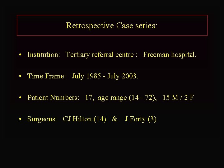 Retrospective Case series: • Institution: Tertiary referral centre : Freeman hospital. • Time Frame: