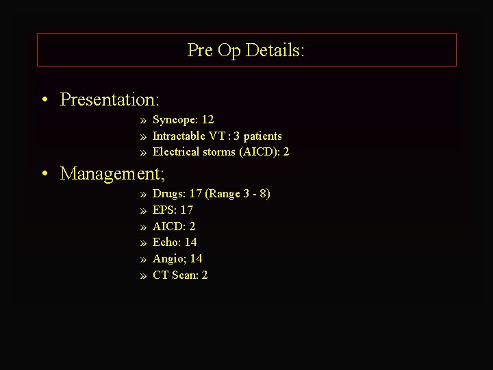 Pre Op Details: • Presentation: » Syncope: 12 » Intractable VT : 3 patients