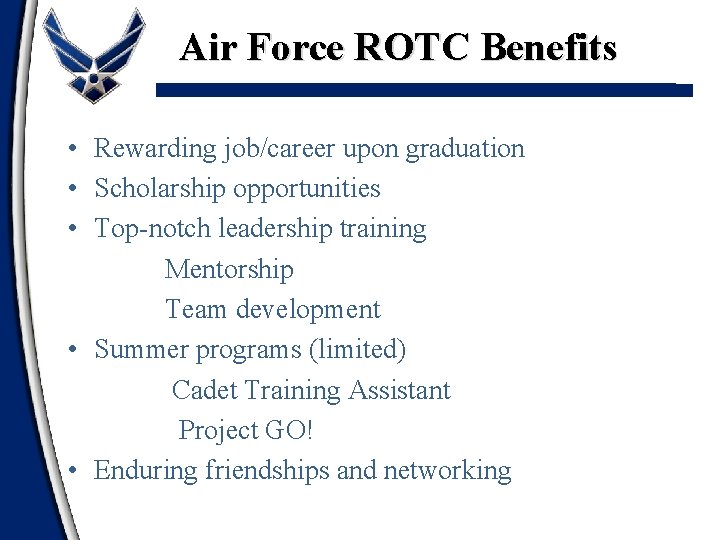 Air Force ROTC Benefits • Rewarding job/career upon graduation • Scholarship opportunities • Top-notch