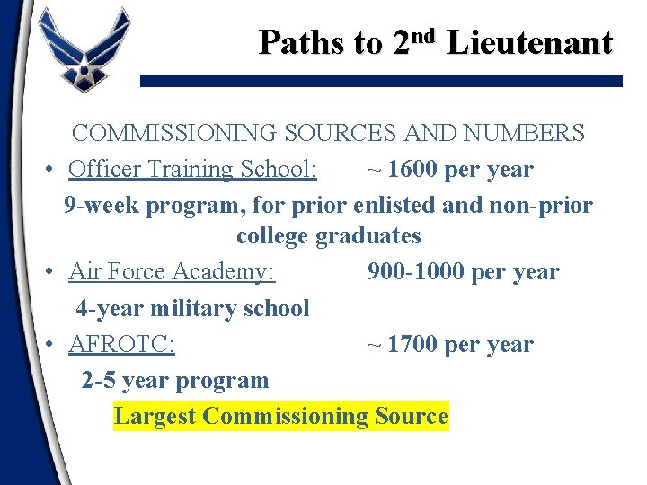 Paths to 2 nd Lieutenant COMMISSIONING SOURCES AND NUMBERS • Officer Training School: ~