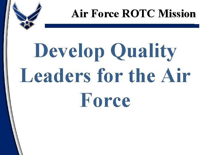 Air Force ROTC Mission Develop Quality Leaders for the Air Force 