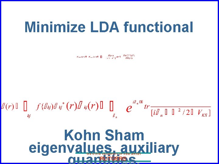 Minimize LDA functional Kohn Sham eigenvalues, auxiliary THE STATE UNIVERSITY OF NEW JERSEY RUTGERS