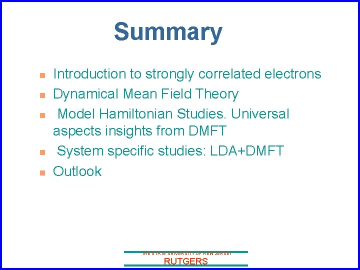 Summary n n n Introduction to strongly correlated electrons Dynamical Mean Field Theory Model