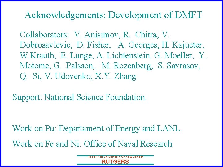 Acknowledgements: Development of DMFT Collaborators: V. Anisimov, R. Chitra, V. Dobrosavlevic, D. Fisher, A.