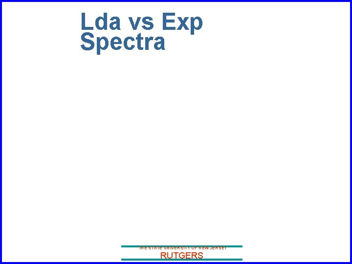 Lda vs Exp Spectra THE STATE UNIVERSITY OF NEW JERSEY RUTGERS 