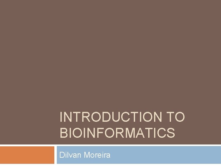 INTRODUCTION TO BIOINFORMATICS Dilvan Moreira 