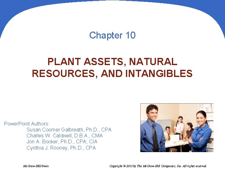 Chapter 10 PLANT ASSETS, NATURAL RESOURCES, AND INTANGIBLES Power. Point Authors: Susan Coomer Galbreath,