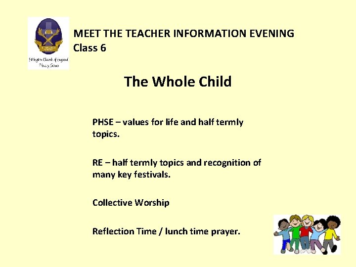 MEET THE TEACHER INFORMATION EVENING Class 6 The Whole Child PHSE – values for