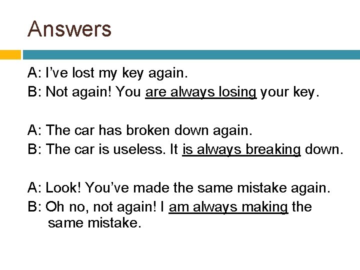 Answers A: I’ve lost my key again. B: Not again! You are always losing