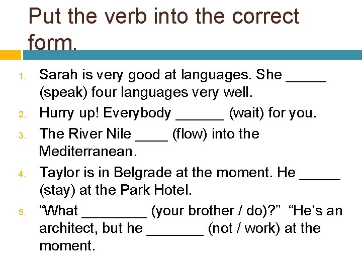 Put the verb into the correct form. 1. 2. 3. 4. 5. Sarah is