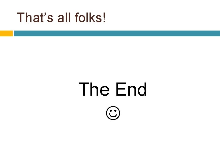 That’s all folks! The End 