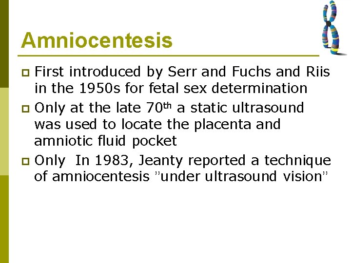 Amniocentesis First introduced by Serr and Fuchs and Riis in the 1950 s for