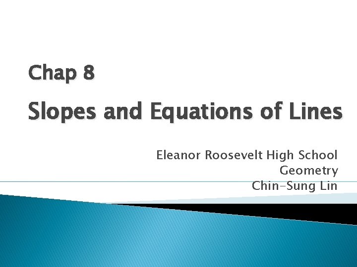 Chap 8 Slopes and Equations of Lines Eleanor Roosevelt High School Geometry Chin-Sung Lin